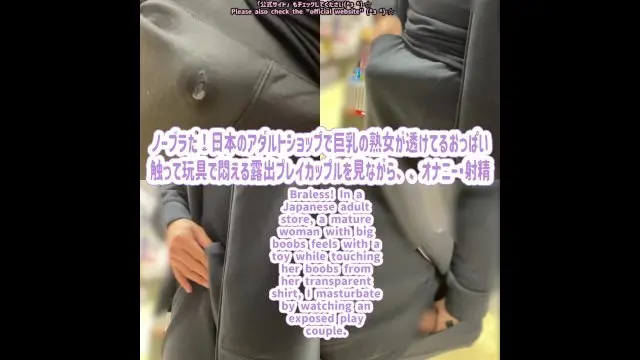 ノーブラだ！日本のアダルトショップで巨乳の熟女が透けてるおっぱい触って玩具で悶える露出プレイカップルを見ながら、、オナニー・日本人・素人・自撮り・射精 Braless! In a Japanese